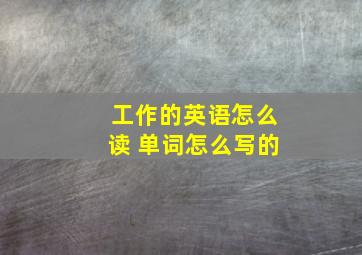 工作的英语怎么读 单词怎么写的